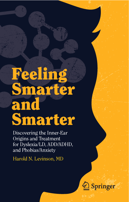 Feeling Smarter and Smarter: Discovering the Inner-Ear Origins and Treatment for Dyslexia/LD, ADD/ADHD, and Phobias/Anxiety
